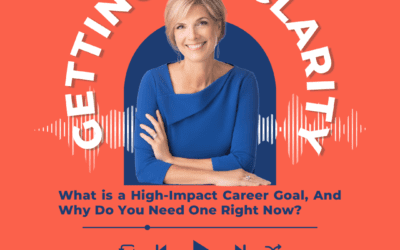 What is a High-Impact Career Goal, And Why Do You Need One Right Now?