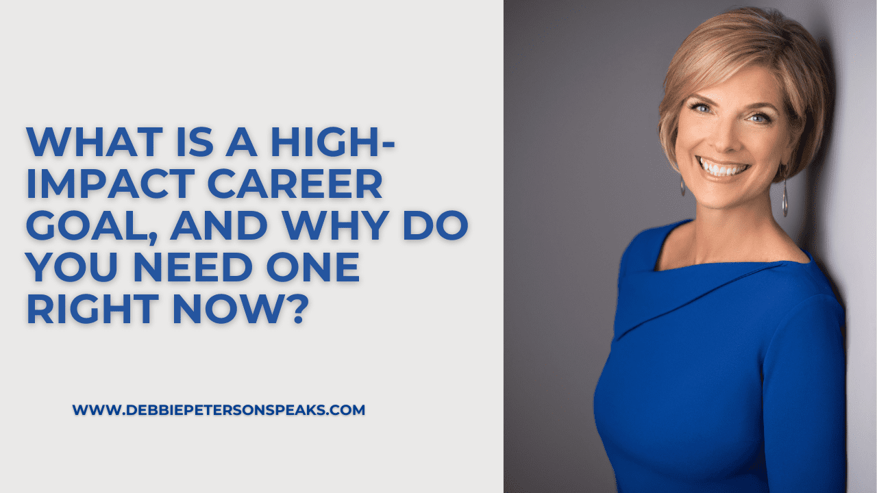 What is a High-Impact Career Goal, And Why Do You Need One Right Now?