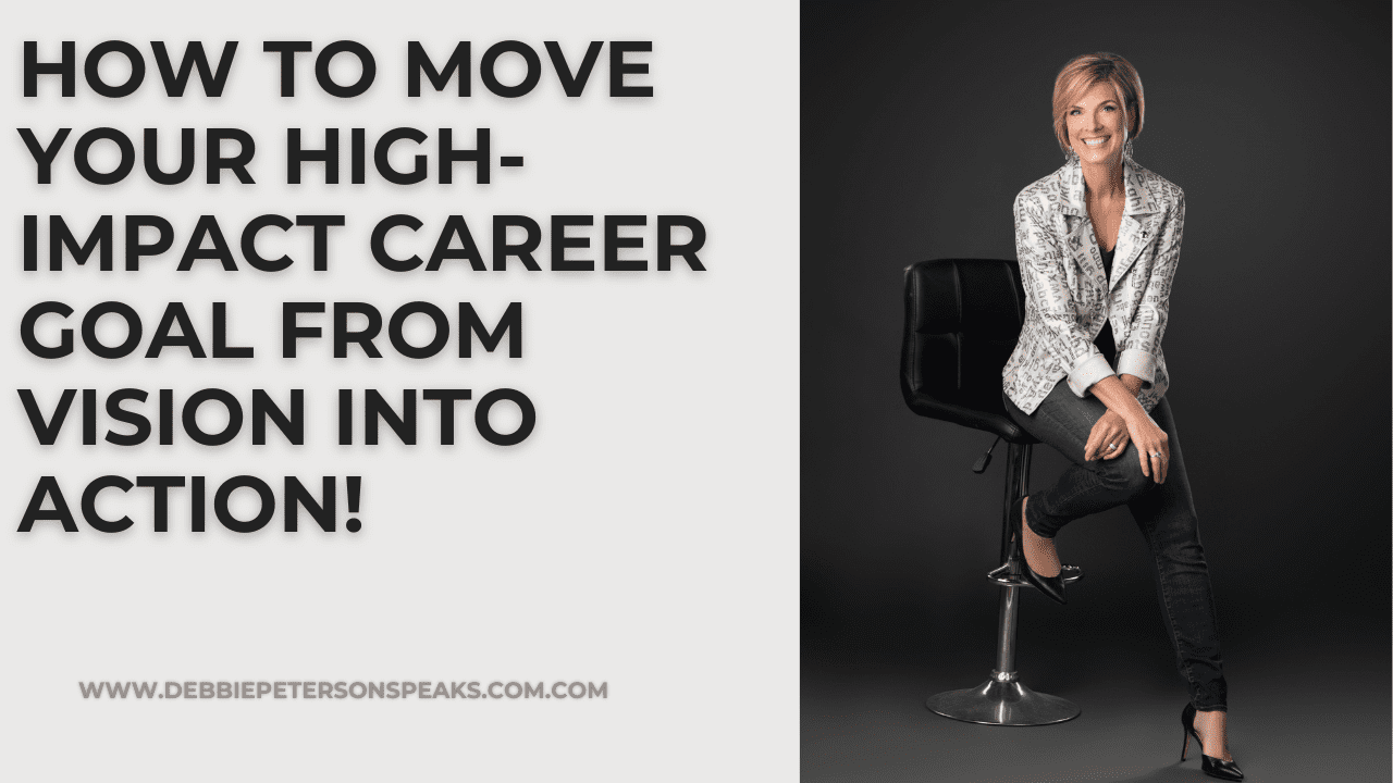 How to Move Your High-Impact Career Goal from Vision Into Action!